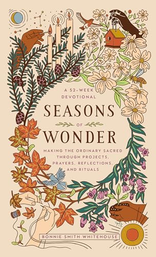 Seasons Of Wonder: Making The Ordinary Sacred Through Projects, Prayers, Reflections, And Rituals: A 52-Week Devotional