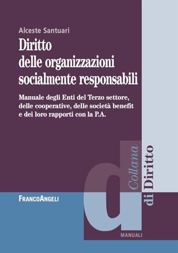 Diritto Delle Organizzazioni Socialmente Responsabili. Manuale Degli Enti Del Terzo Settore, Delle Cooperative, Delle Società Benefit E Dei Loro Rappo