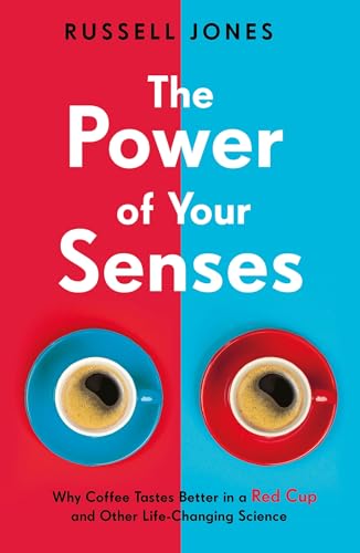 The Power Of Your Senses: Why Coffee Tastes Better In A Red Cup And Other Life-Changing Science
