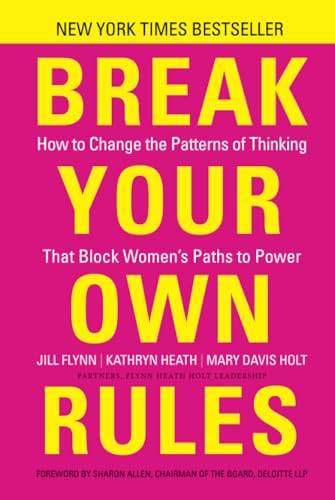 Break Your Own Rules: How To Change The Patterns Of Thinking That Block Women'S Paths To Power
