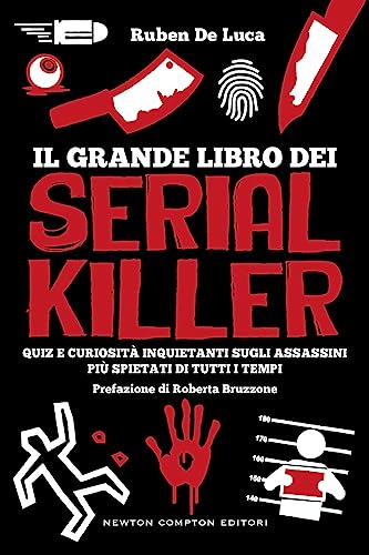Il Grande Libro Dei Serial Killer. Quiz E Curiosità Inquietanti Sugli Assassini Più Spietati Di Tutti I Tempi