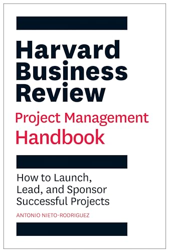 Harvard Business Review Project Management Handbook: How To Launch, Lead, And Sponsor Successful Projects