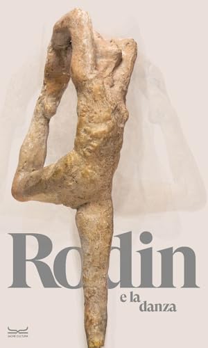 Rodin E La Danza. Catalogo Della Mostra (Milano, 25 Ottobre 2023-10 Marzo 2024). Ediz. A Colori