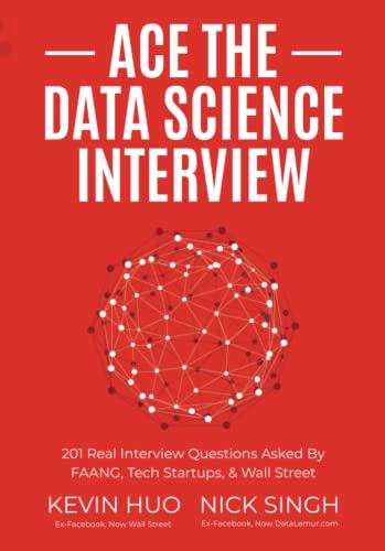 Ace The Data Science Interview: 201 Real Interview Questions Asked By Faang, Tech Startups, & Wall Street