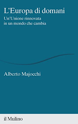 L'Europa Di Domani. Un'Unione Rinnovata In Un Mondo Che Cambia