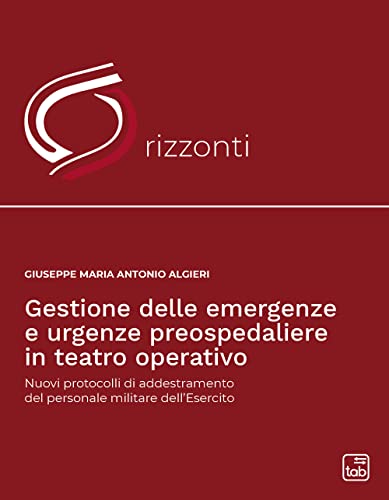 Gestione Delle Emergenze E Urgenze Preospedaliere In Teatro Operativo. Nuovi Protocolli Di Addestramento Del Personale Militare Dell'Esercito