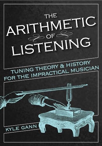 The Arithmetic Of Listening: Tuning Theory And History For The Impractical Musician