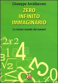 Zero, Infinito, Immaginario. Lo Strano Mondo Dei Numeri