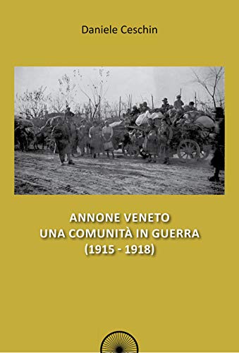 Annone Veneto. Una Comunità In Guerra (1915-1918)