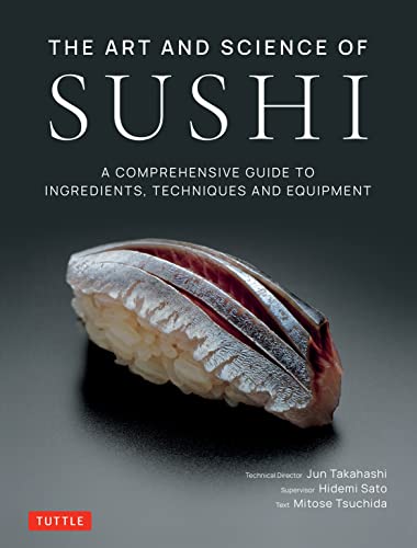 The Art And Science Of Sushi: A Comprehensive Guide To Ingredients, Techniques And Equipment