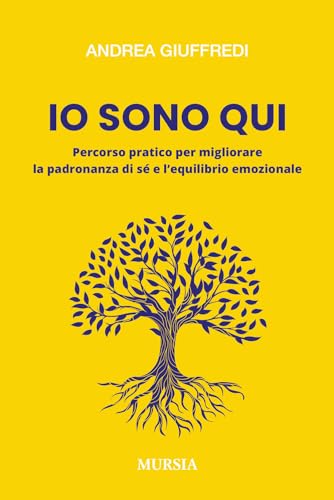 Io Sono Qui: Percorso Pratico Per Migliorare La Padronanza Di Sé E L’Equilibrio Emozionale