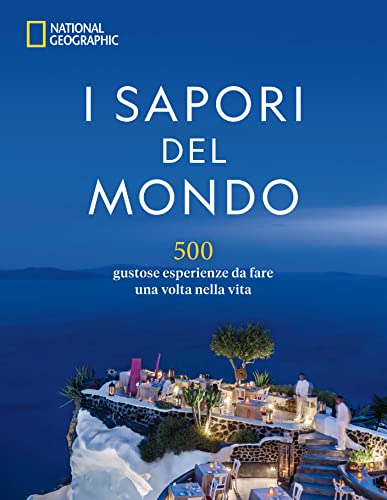 I Sapori Del Mondo. 500 Gustose Esperienze Da Fare Una Volta Nella Vita