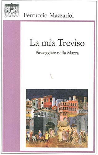La Mia Treviso. Passeggiate Nella Marca