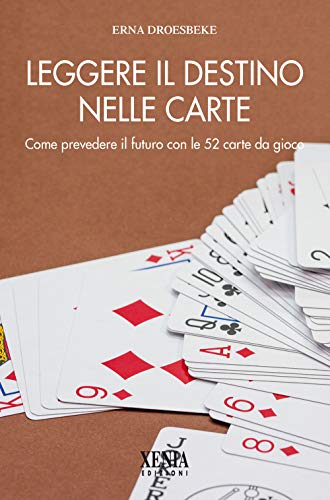Leggere Il Destino Nelle Carte. Come Prevedere Il Futuro Con Le 52 Carte Da Gioco
