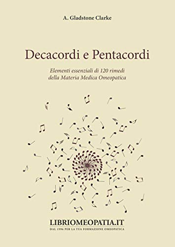 Decacordi E Pentacordi. Elementi Essenziali Di 120 Rimedi Della Materia Medica Omeopatica