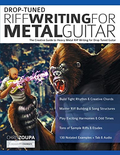 Drop-Tuned Riff Writing For Metal Guitar: The Creative Guide To Heavy Metal Riff Writing For Drop Tuned Guitar