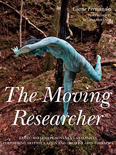 The Moving Researcher: Laban/Bartenieff Movement Analysis In Performing Arts Education And Creative Arts Therapies