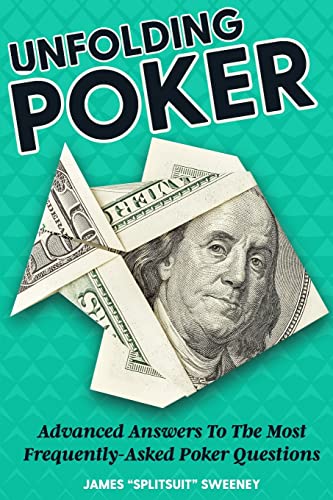 Unfolding Poker: Advanced Answers To The Most Frequently-Asked Poker Questions
