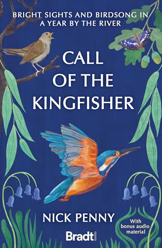 Call Of The Kingfisher: Bright Sights And Birdsong In A Year By The River