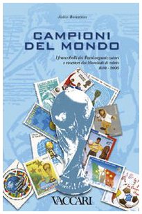 Campioni Del Mondo. I Francobolli Dei Paesi Organizzatori E Vincitori Dei Mondiali Di Calcio 1930-2006. Ediz. Illustrata