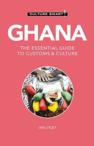Culture Smart! Ghana: The Essential Guide To Customs & Culture