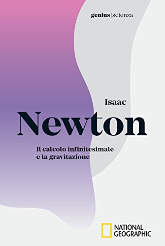 Isaac Newton. Il Calcolo Infinitesimale E La Gravitazione