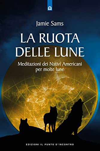 La Ruota Delle Lune. Meditazioni Dei Nativi Americani Per Molte Lune