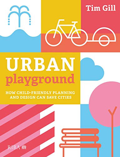 Urban Playground: How Child-Friendly Planning And Design Can Save Cities
