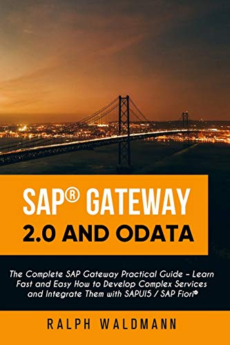 Sap Gateway 2.0 And Odata: The Complete Sap Gateway Practical Guide – Learn Fast And Easy How To Develop Complex Services And Integrate Them With Sapu