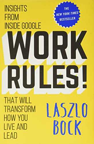 Work Rules! Insights From Inside Google That Will Transform How You Live And Lead