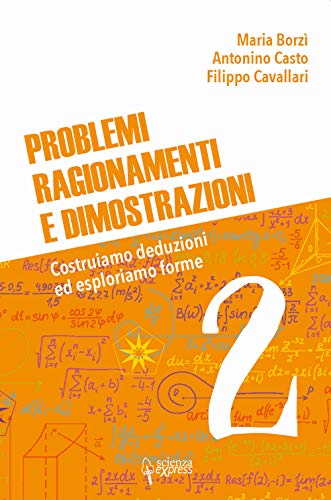 Problemi, Ragionamenti E Dimostrazioni. Costruiamo Deduzioni Ed Esploriamo Forme (Vol. 2)