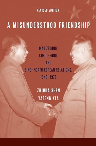 A Misunderstood Friendship: Mao Zedong, Kim Il-Sung, And Sino-North Korean Relations, 1949-1976: Mao Zedong, Kim Il-Sung, And Sino-North Korean Relati