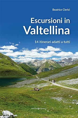 Escursioni In Valtellina. 14 Itinerari Adatti A Tutti