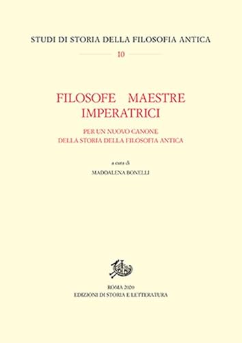 Filosofe, Maestre, Imperatrici. Per Un Nuovo Canone Della Storia Della Filosofia Antica