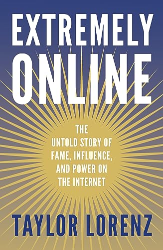 Extremely Online: The Untold Story Of Fame, Influence And Power On The Internet