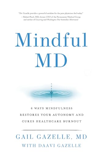 Mindful Md: 6 Ways Mindfulness Restores Your Autonomy And Cures Healthcare Burnout