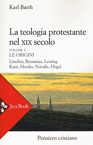 La Teologia Protestante Nel Xix Secolo. Nuova Ediz.. Le Origini (Vol. 1)
