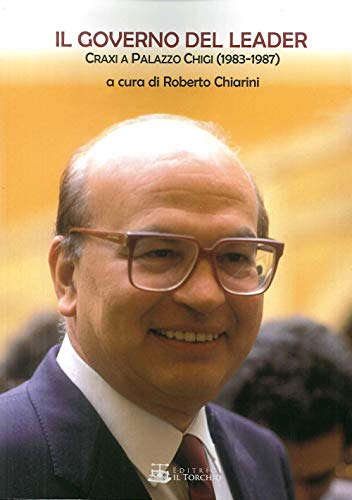 Il Governo Del Leader. Craxi A Palazzo Chigi (1983-1987)