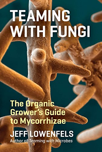 Teaming With Fungi: The Organic Grower'S Guide To Mycorrhizae