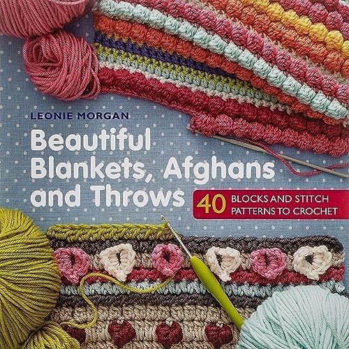 Beautiful Blankets, Afghans And Throws: 40 Blocks & Stitch Patterns To Crochet