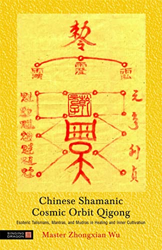 Chinese Shamanic Cosmic Orbit Qigong: Esoteric Talismans, Mantras, And Mudras In Healing And Inner Cultivation [Lingua Inglese]