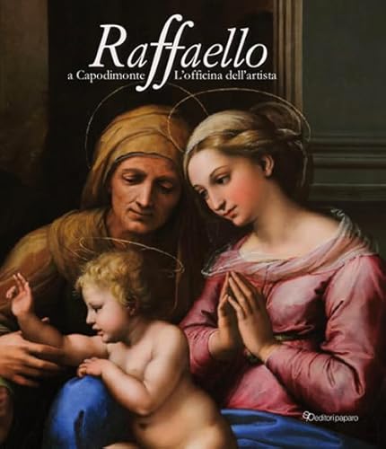 Raffaello A Capodimonte. L'Officina Dell'Artista. Catalogo Della Mostra (Napoli, 10 Giugno-13 Settembre 2021). Ediz. Illustrata