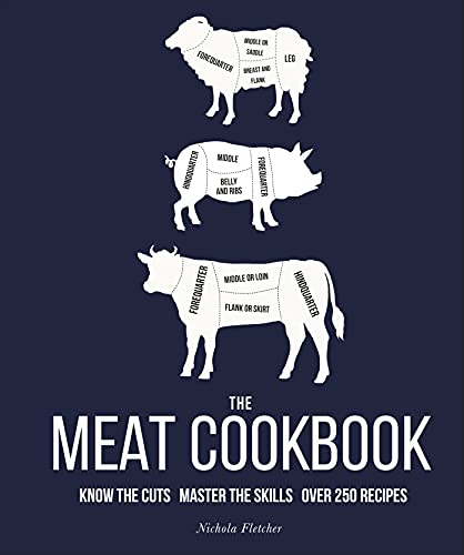 The Meat Cookbook: Know The Cuts, Master The Skills, Over 250 Recipes