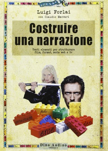 Costruire Una Narrazione. Venti Elementi Per Strutturare Film, Format, Serie Web E Tv