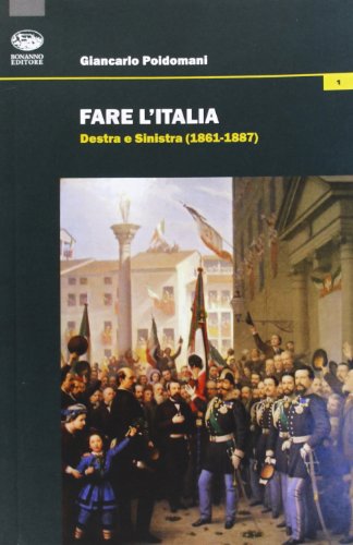 Fare L'Italia. Destra E Sinistra (1861-1887)
