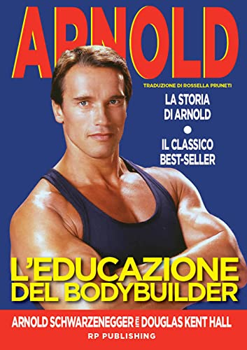 L'Educazione Del Bodybuilder. La Storia Di Arnold