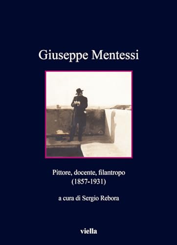 Giuseppe Mentessi. Pittore, Docente, Filantropo (1857-1931)
