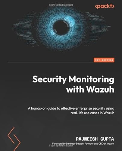 Security Monitoring With Wazuh: A Hands-On Guide To Effective Enterprise Security Using Real-Life Use Cases In Wazuh