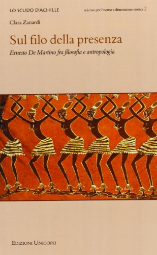 Sul Filo Della Presenza. Ernesto De Martino Fra Filosofia E Antropologia