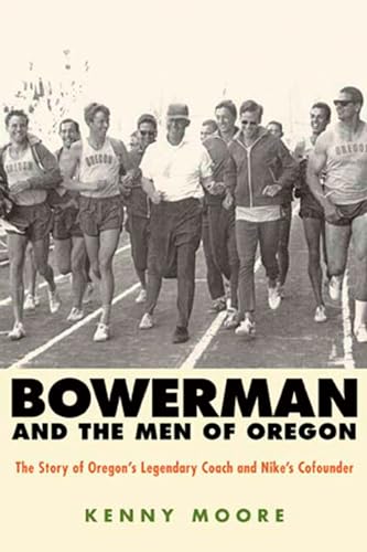 Bowerman And The Men Of Oregon: The Story Of Oregon'S Legendary Coach And Nike'S Cofounder